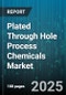 Plated Through Hole Process Chemicals Market by Chemical Type (Copper, Nickel, Precious Metals), Plating Type (Barrel Plating, Rack Plating), End Use Industry, Application, Process Stage - Global Forecast 2025-2030 - Product Thumbnail Image