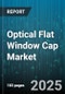 Optical Flat Window Cap Market by Application (Consumer Electronics, Imaging Systems, Laser Systems), Material Type (Borosilicate, Quartz, Sapphire), End Use Industry, Distribution Channel - Global Forecast 2025-2030 - Product Thumbnail Image