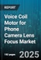 Voice Coil Motor for Phone Camera Lens Focus Market by Application (Feature Phone, Smartphone), Coil Design (Coreless Coil, Iron Core Coil), Functionality, Price Tier, Distribution Channel - Global Forecast 2025-2030 - Product Thumbnail Image