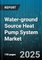 Water-ground Source Heat Pump System Market by System Type (Closed Loop, Open Loop), Product Type (Monoblock, Split), Application, Operation Mode, Capacity Range, Distribution Channel - Global Forecast 2025-2030 - Product Thumbnail Image