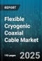 Flexible Cryogenic Coaxial Cable Market by End User Industry, Cable Type, Insulation Type, Conductor Material, Temperature Range, End Connection Type, Assembly Type - Global Forecast 2025-2030 - Product Thumbnail Image