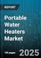 Portable Water Heaters Market by Product Type (Heat Pump, Hybrid, Solar), Fuel Type (Electric, Gas, Oil), End User, Installation Type, Distribution Channel, Capacity - Global Forecast 2025-2030 - Product Thumbnail Image