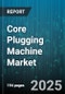 Core Plugging Machine Market by Machine Type (Automatic, Manual, Semi Automatic), End Use Industry (Chemical, Food & Beverage, Oil & Gas), Power Type, Capacity Range - Global Forecast 2025-2030 - Product Image