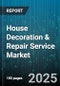 House Decoration & Repair Service Market by Service Type (Carpentry, Electrical, Flooring), Customer Type (Commercial, Industrial, Residential), End Use, Contract Type - Global Forecast 2025-2030 - Product Thumbnail Image
