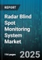Radar Blind Spot Monitoring System Market by Vehicle Type (Commercial Vehicles, Passenger Cars), Distribution Channel (Aftermarket, OEM), Technology, Propulsion System - Global Forecast 2025-2030 - Product Thumbnail Image
