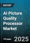 AI Picture Quality Processor Market by Application (Automotive, Consumer Electronics, Medical Imaging), Component (Hardware, Software), Deployment, End User, Resolution - Global Forecast 2025-2030 - Product Image