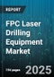 FPC Laser Drilling Equipment Market by Laser Type (CO2 Laser, Fiber Laser, Nd:YAG Laser), End User (Aerospace & Defense, Automotive, Electronics), Application, Material - Global Forecast 2025-2030 - Product Image