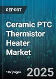 Ceramic PTC Thermistor Heater Market - Global Forecast 2025-2030- Product Image