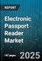 Electronic Passport Reader Market by Product Type (Desktop, Handheld, Kiosk), Technology (Biometric Reader, MRZ Scanner, RFID Reader), Application, Distribution Channel, End User - Global Forecast 2025-2030 - Product Thumbnail Image