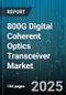 800G Digital Coherent Optics Transceiver Market by Application (Data Center Interconnect, Long Haul, Metro), Form Factor (Cfp8, Osfp, Qsfp-Dd), Reach, Modulation Format, End User - Global Forecast 2025-2030 - Product Image