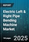 Electric Left & Right Pipe Bending Machine Market by Automation Level, Application, Machine Orientation, Tube Diameter Capacity, End User, Bending Angle Capability, Sales Channel - Global Forecast 2025-2030 - Product Image