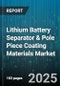 Lithium Battery Separator & Pole Piece Coating Materials Market by Battery Technology, Separator Material Type, Coating Material, End-Use Industry, Application, Coating Technique - Global Forecast 2025-2030 - Product Thumbnail Image
