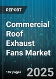 Commercial Roof Exhaust Fans Market by Fan Type, End User Industry, Drive Type, Motor Type, Distribution Channel, Speed Control, Power Rating, Airflow Range, Construction Material - Global Forecast 2025-2030- Product Image