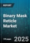 Binary Mask Reticle Market by Technology (ArF Dry, ArF Immersion, Extreme Ultraviolet), End User (Fabless, Foundry, IDM), Application, Wafer Size, Sales Channel, Material - Global Forecast 2025-2030 - Product Image