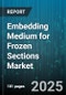 Embedding Medium for Frozen Sections Market by Type (Agarose, Gelatin, Tissue-Tek O.C.T Compound), End User (Diagnostic Labs, Hospitals, Research Institutes), Application - Global Forecast 2025-2030 - Product Image