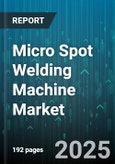 Micro Spot Welding Machine Market by End Use Industry (Aerospace, Automotive, Electronics), Material (Aluminum, Copper, Nickel), Power Source, Application, Welding Current - Global Forecast 2025-2030- Product Image