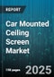 Car Mounted Ceiling Screen Market by Vehicle Type (Commercial Vehicle, Passenger Car, SUV), Display Technology (LCD, LED, OLED), Screen Size, Installation Type, Price Range - Global Forecast 2025-2030 - Product Image