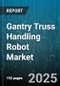 Gantry Truss Handling Robot Market by End Use (Aerospace, Automotive, Electronics), Robot Type (Articulated, Cartesian, Delta), Payload Capacity, Application, Sales Channel - Global Forecast 2025-2030 - Product Thumbnail Image