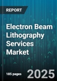 Electron Beam Lithography Services Market by Patterning Mode (Direct Write, Mask-Based), End User (Foundries, IC Manufacturers, Research Institutes), Application, Resolution - Global Forecast 2025-2030- Product Image