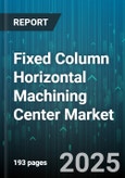 Fixed Column Horizontal Machining Center Market by End User Industry (Aerospace, Automotive, Electronics), Axis Type (3 Axis, 4 Axis, 5 Axis), Automation Level, Sales Channel - Global Forecast 2025-2030- Product Image