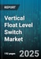 Vertical Float Level Switch Market by End-Use Industry (Chemical, Food & Beverage, Oil & Gas), Material (Brass, Plastic, Stainless Steel), Contact Type, Output, Pressure Range - Global Forecast 2025-2030 - Product Thumbnail Image