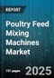 Poultry Feed Mixing Machines Market by Machine Type (Batch, Continuous), Capacity (5-15 Tph, <5 Tph, >15 Tph), Mixing Technology, Application, Drive Type, Ingredient Form - Global Forecast 2025-2030 - Product Thumbnail Image