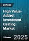 High Value-Added Investment Casting Market by Application (Aerospace, Automotive, Defense), Material (Aluminum Alloy, Carbon Steel, Copper Alloy), Process Type, Product Type - Global Forecast 2025-2030 - Product Thumbnail Image
