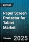 Paper Screen Protector for Tablet Market by End User (Commercial, Consumer, Education), Distribution Channel (Offline, Online), Tablet Type, Application - Global Forecast 2025-2030 - Product Image