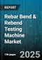 Rebar Bend & Rebend Testing Machine Market by Type (Automatic, Manual, Semi Automatic), Application (Bend Testing, Rebend Testing), Technology, End User - Global Forecast 2025-2030 - Product Thumbnail Image