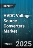 HVDC Voltage Source Converters Market by Technology, Application, Power Rating, Installation Type, Converter Type, Component, End User, Service, Ownership - Global Forecast 2025-2030- Product Image
