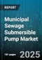 Municipal Sewage Submersible Pump Market by Pump Type, Application, End Use, Power Rating, Discharge Capacity, Head, Installation Type, Material, Drive Type - Global Forecast 2025-2030 - Product Thumbnail Image