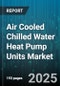 Air Cooled Chilled Water Heat Pump Units Market by End Use, Application, Capacity Range, Compressor Type, Evaporator Type, Installation Mode, Control Method - Global Forecast 2025-2030 - Product Image