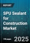 SPU Sealant for Construction Market by Type (Acrylic, Hybrid, Polyurethane), End User (Commercial, Industrial, Residential), Application, Form, Sales Channel - Global Forecast 2025-2030 - Product Thumbnail Image