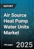 Air Source Heat Pump Water Units Market - Global Forecast 2025-2030- Product Image