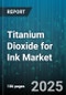 Titanium Dioxide for Ink Market by Product Type (Product Type), Formulation (Oil Based, UV Cured, Water Based), Application, Product Grade, Distribution Channel - Global Forecast 2025-2030 - Product Image