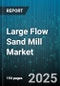 Large Flow Sand Mill Market by Type (Dry Sand Mill, Wet Sand Mill), Application (Electronics, Food Processing, Inks), End User Industry, Grinding Media, Capacity - Global Forecast 2025-2030 - Product Image