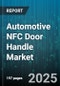 Automotive NFC Door Handle Market by Distribution Channel (Aftermarket, Oem), Vehicle Type (Commercial Vehicles, Passenger Cars), End User, Application, Technology - Global Forecast 2025-2030 - Product Thumbnail Image