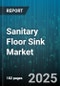 Sanitary Floor Sink Market by Material Type (Cast Iron, Composite, Plastic), Application Type (Commercial, Residential), End User, Installation Type, Sales Channel - Global Forecast 2025-2030 - Product Image