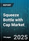 Squeeze Bottle with Cap Market by Application, Material, Capacity, Cap Type, Distribution Channel - Global Forecast 2025-2030 - Product Thumbnail Image
