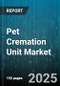 Pet Cremation Unit Market by Animal Type (Cats, Dogs), Service Type (Communal, Individual, Private), End User, Distribution - Global Forecast 2025-2030 - Product Image