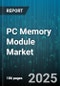 PC Memory Module Market by Memory Type (DDR3, DDR4, DDR5), Module Type (RDIMM, SODIMM, UDIMM), Capacity, Application, Speed Grade - Global Forecast 2025-2030 - Product Thumbnail Image