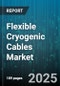 Flexible Cryogenic Cables Market by Product Type, Application, End User, Conductor Material, End Connection Type, Temperature Range - Global Forecast 2025-2030 - Product Thumbnail Image