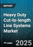 Heavy Duty Cut-to-length Line Systems Market by Product Type, End User Industry, Automation Level, Coil Thickness Range, Drive Type - Global Forecast 2025-2030- Product Image