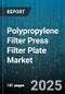 Polypropylene Filter Press Filter Plate Market by Type (Chamber, Membrane), Plate Size (Large, Medium, Small), Pressure, Application - Global Forecast 2025-2030 - Product Thumbnail Image