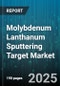 Molybdenum Lanthanum Sputtering Target Market by Application, Deposition Technology, Form Factor, End User Industry, Purity Grade, Sales Channel - Global Forecast 2025-2030 - Product Image