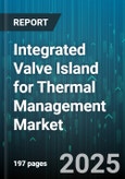 Integrated Valve Island for Thermal Management Market - Global Forecast 2025-2030- Product Image