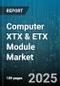 Computer XTX & ETX Module Market by Module Type (Etx Module, Xtx Module), Processor Type (Amd, Arm, Intel), Application, End User, Distribution Channel - Global Forecast 2025-2030 - Product Thumbnail Image