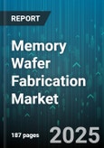 Memory Wafer Fabrication Market by Memory Type (Dram, Nand Flash), Wafer Size (200Mm, 300Mm), Process Node, Application - Global Forecast 2025-2030- Product Image