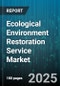 Ecological Environment Restoration Service Market by Service Type, Technology, End User, Application, Contract Type, Project Model - Global Forecast 2025-2030 - Product Thumbnail Image