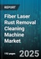 Fiber Laser Rust Removal Cleaning Machine Market by End User, Machine Type, Power Rating, Application, Laser Source, Sales Channel, Operation Mode - Global Forecast 2025-2030 - Product Image